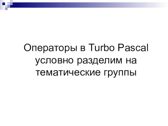 Операторы в Turbo Pascal условно разделим на тематические группы