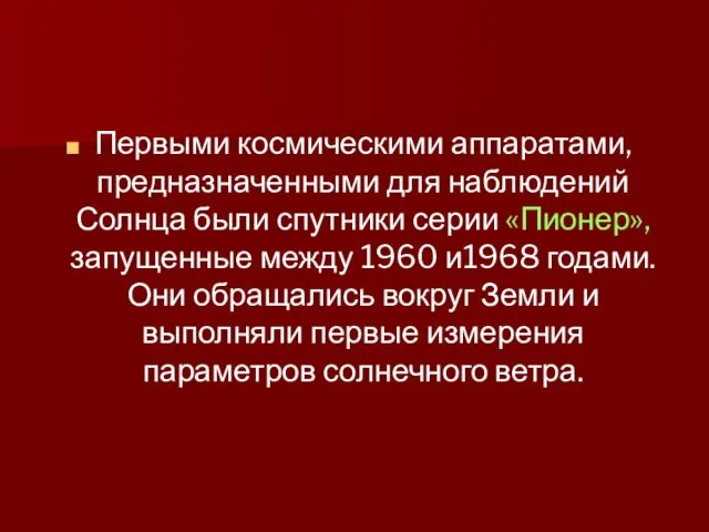 Первыми космическими аппаратами, предназначенными для наблюдений Солнца были спутники серии «Пионер», запущенные