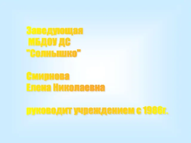 Заведующая МБДОУ ДС "Солнышко" Смирнова Елена Николаевна руководит учреждением с 1986г.