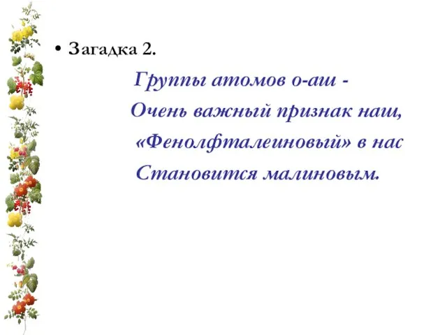 Загадка 2. Группы атомов о-аш - Очень важный признак наш, «Фенолфталеиновый» в нас Становится малиновым.