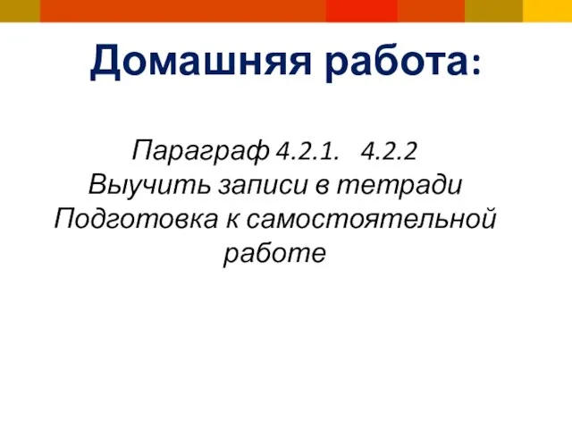 Домашняя работа: Параграф 4.2.1. 4.2.2 Выучить записи в тетради Подготовка к самостоятельной работе