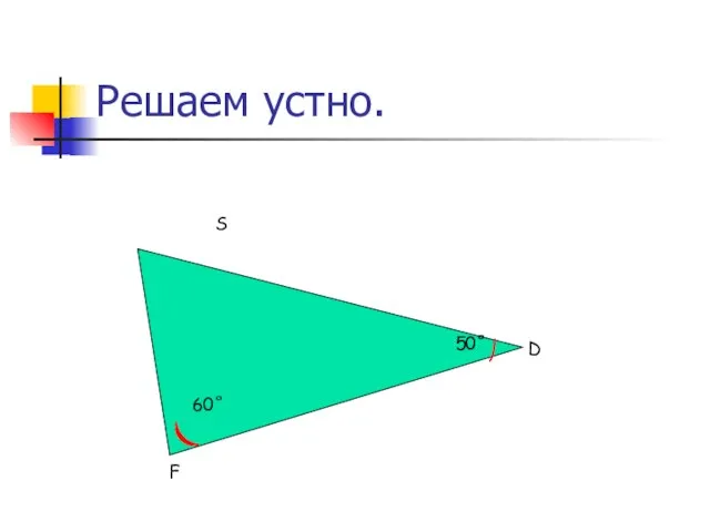 Решаем устно. D F S 60˚ 50˚