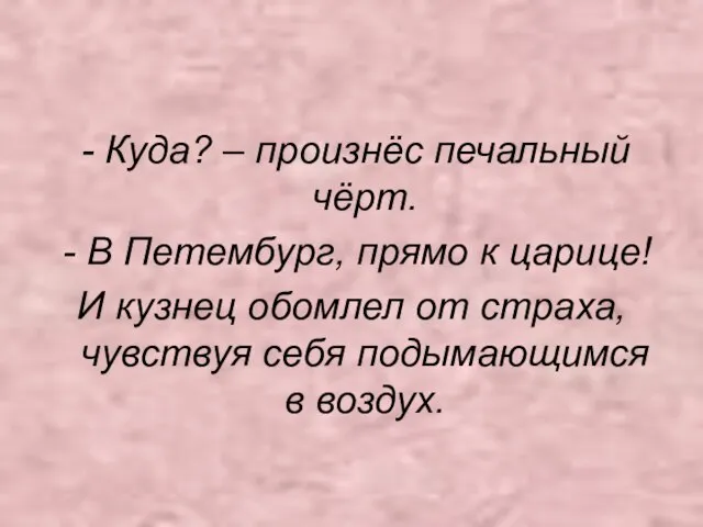 - Куда? – произнёс печальный чёрт. - В Петембург, прямо к царице!