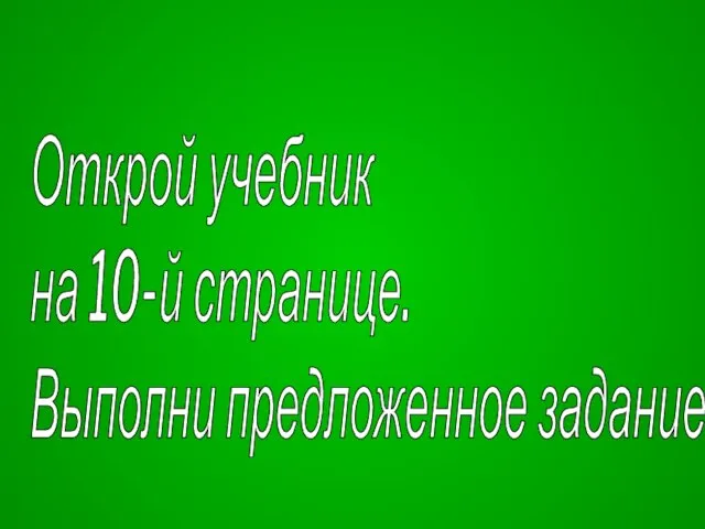 Открой учебник на 10-й странице. Выполни предложенное задание.