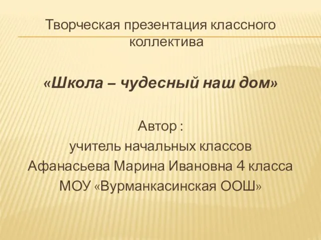 Творческая презентация классного коллектива «Школа – чудесный наш дом» Автор : учитель