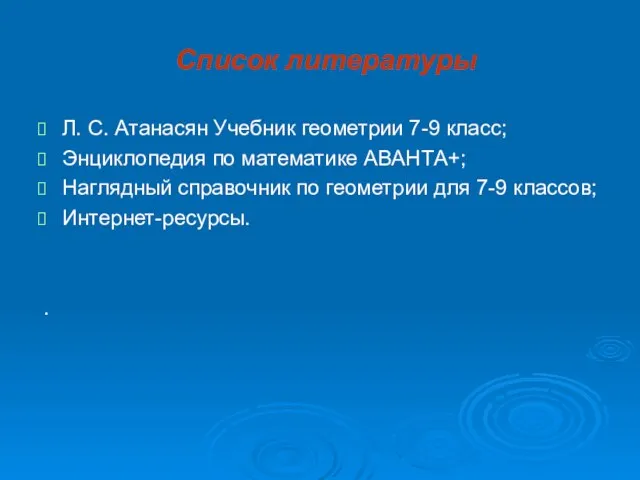 Список литературы Л. С. Атанасян Учебник геометрии 7-9 класс; Энциклопедия по математике