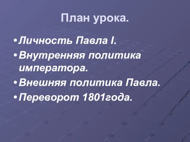 План урока. Личность Павла I. Внутренняя политика императора. Внешняя политика Павла. Переворот 1801года.