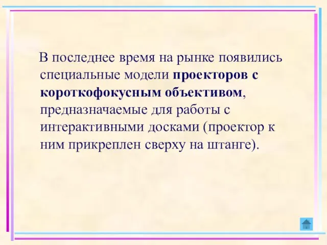 В последнее время на рынке появились специальные модели проекторов с короткофокусным объективом,