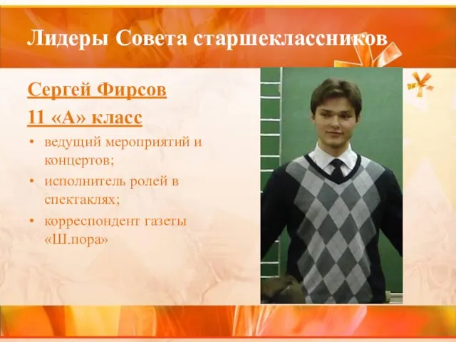 Лидеры Совета старшеклассников Сергей Фирсов 11 «А» класс ведущий мероприятий и концертов;