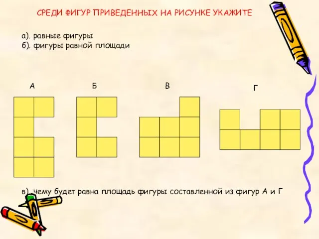 СРЕДИ ФИГУР ПРИВЕДЕННЫХ НА РИСУНКЕ УКАЖИТЕ а). равные фигуры б). фигуры равной