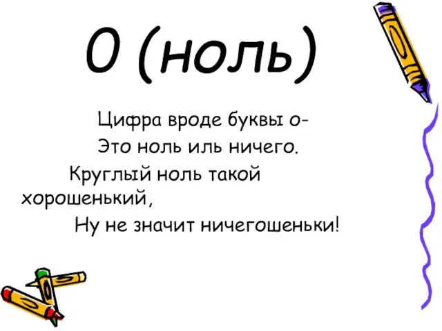 0 (ноль) Цифра вроде буквы о- Это ноль иль ничего. Круглый ноль