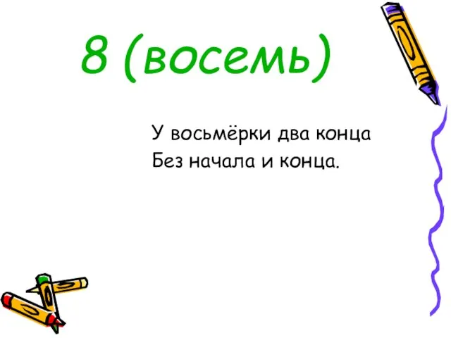 8 (восемь) У восьмёрки два конца Без начала и конца.