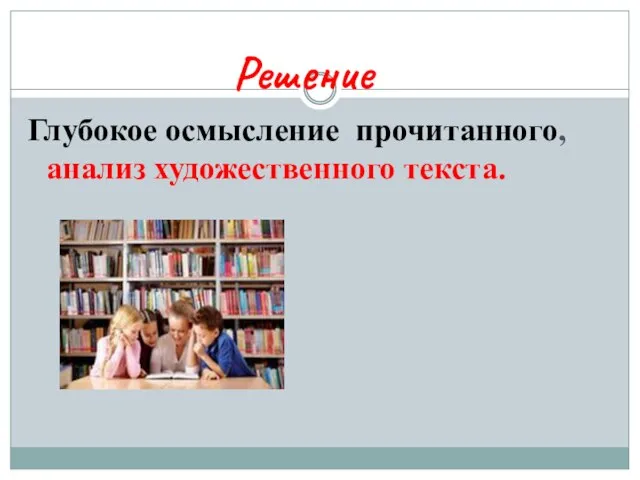 Глубокое осмысление прочитанного, анализ художественного текста. Решение