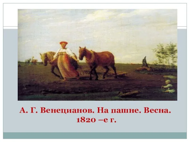 А. Г. Венецианов. На пашне. Весна. 1820 –е г.