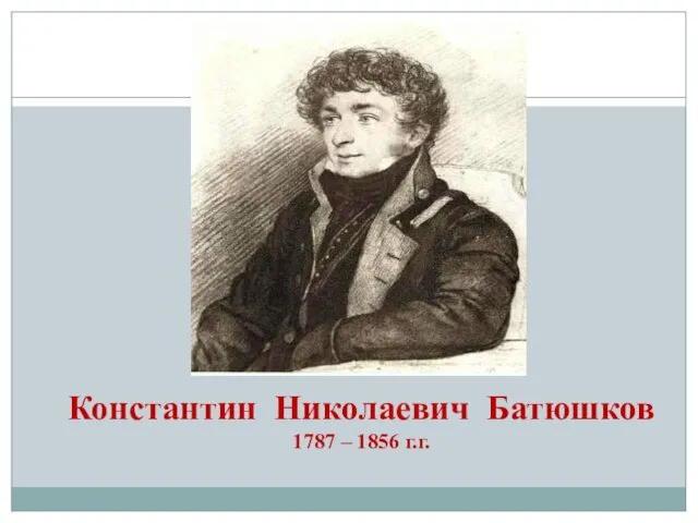 Константин Николаевич Батюшков 1787 – 1856 г.г.