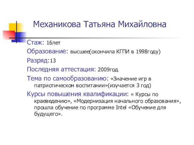 Механикова Татьяна Михайловна Стаж: 16лет Образование: высшее(окончила КГПИ в 1998году) Разряд:13 Последняя