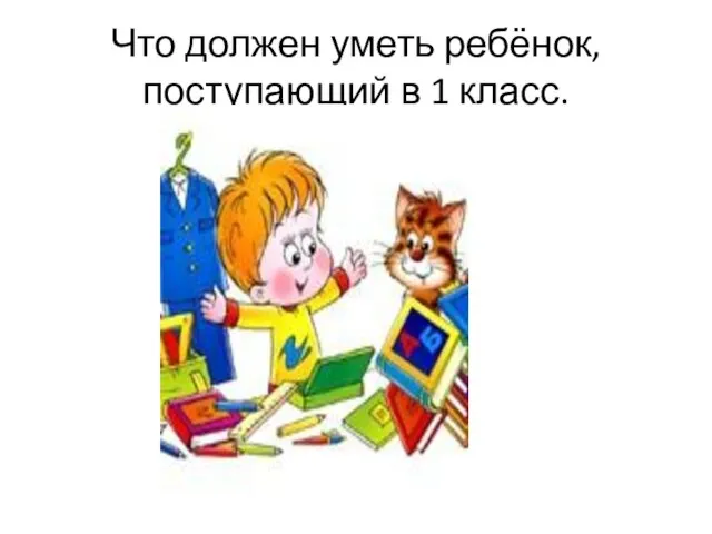 Что должен уметь ребёнок, поступающий в 1 класс.