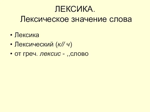 ЛЕКСИКА. Лексическое значение слова Лексика Лексический (к// ч) от греч. лексис - ,,слово