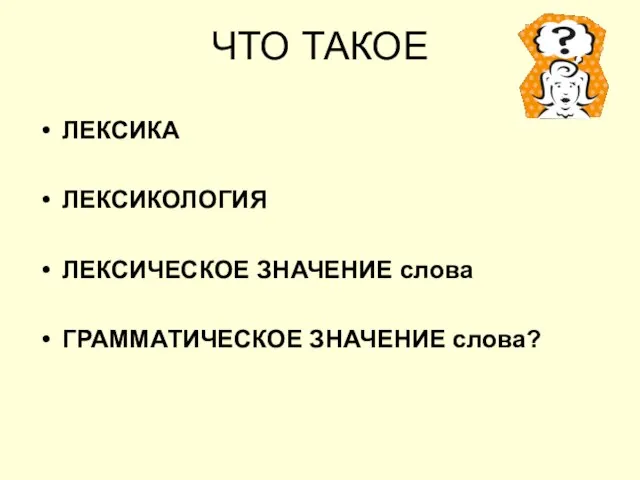 ЧТО ТАКОЕ ЛЕКСИКА ЛЕКСИКОЛОГИЯ ЛЕКСИЧЕСКОЕ ЗНАЧЕНИЕ слова ГРАММАТИЧЕСКОЕ ЗНАЧЕНИЕ слова?