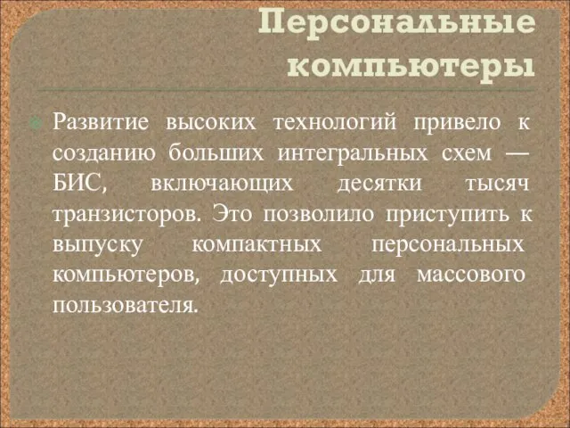 Персональные компьютеры Развитие высоких технологий привело к созданию больших интегральных схем —