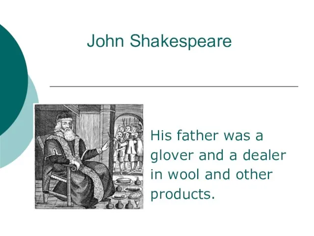John Shakespeare His father was a glover and a dealer in wool and other products.
