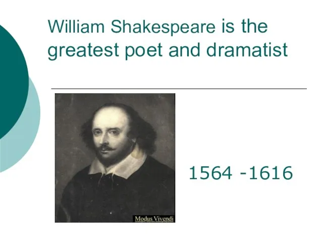 William Shakespeare is the greatest poet and dramatist 1564 -1616