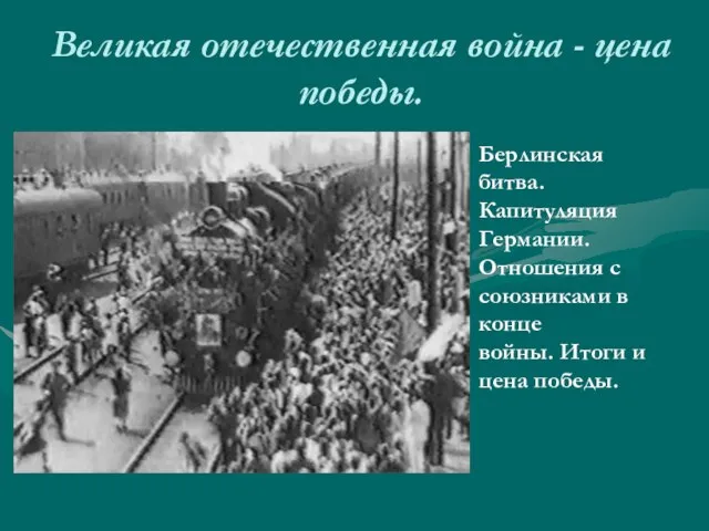 Великая отечественная война - цена победы. Берлинская битва. Капитуляция Германии. Отношения с