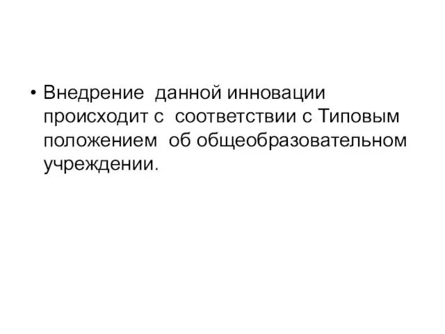 Внедрение данной инновации происходит с соответствии с Типовым положением об общеобразовательном учреждении.