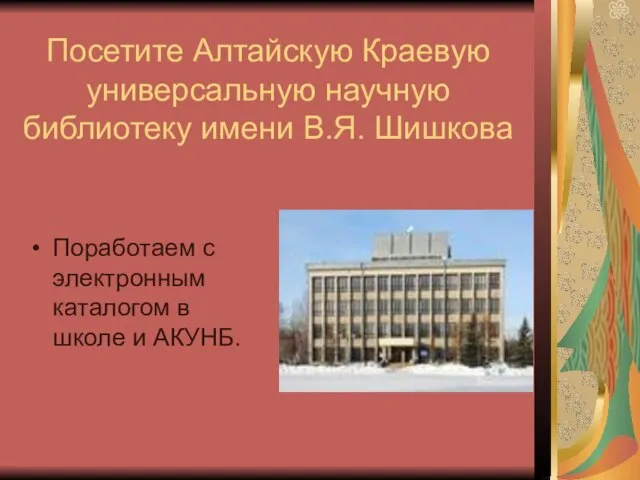 Посетите Алтайскую Краевую универсальную научную библиотеку имени В.Я. Шишкова Поработаем с электронным