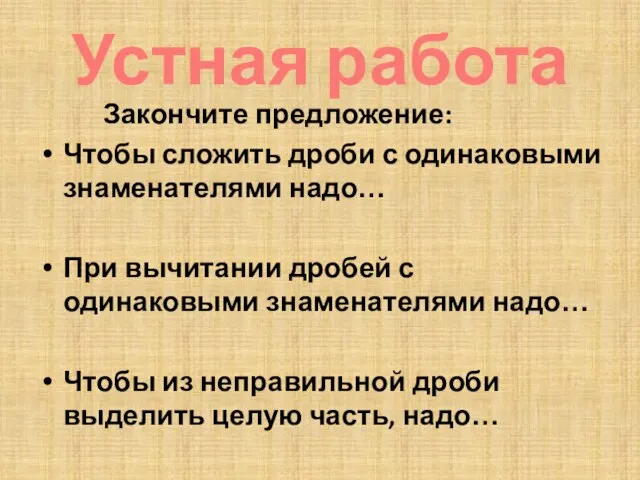 Устная работа Закончите предложение: Чтобы сложить дроби с одинаковыми знаменателями надо… При