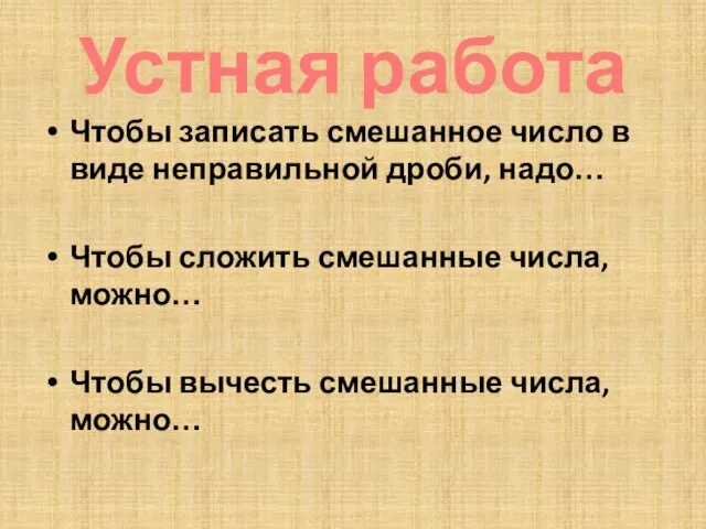 Устная работа Чтобы записать смешанное число в виде неправильной дроби, надо… Чтобы