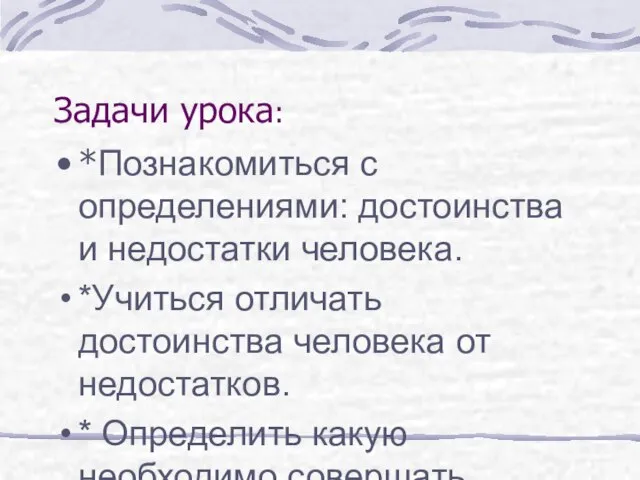 Задачи урока: *Познакомиться с определениями: достоинства и недостатки человека. *Учиться отличать достоинства