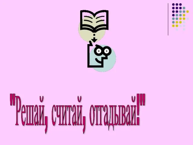 "Решай, считай, отгадывай!"