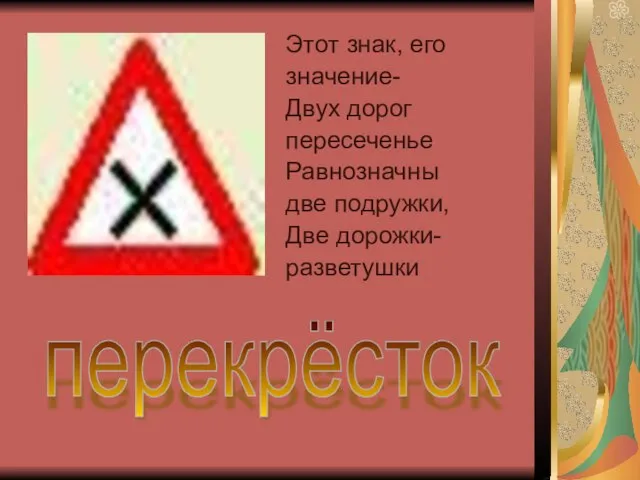 Этот знак, его значение- Двух дорог пересеченье Равнозначны две подружки, Две дорожки- разветушки перекрёсток