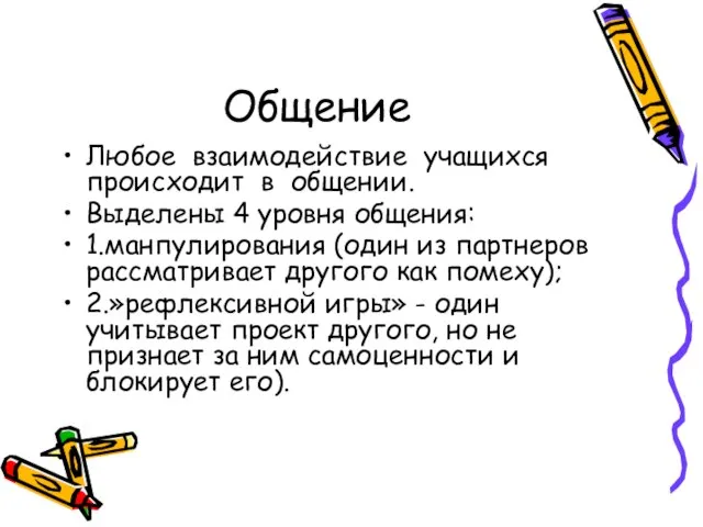 Общение Любое взаимодействие учащихся происходит в общении. Выделены 4 уровня общения: 1.манпулирования