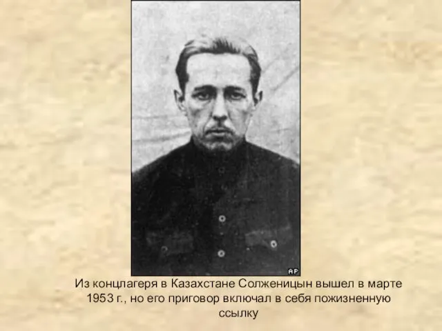 Из концлагеря в Казахстане Солженицын вышел в марте 1953 г., но его