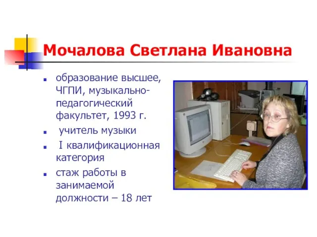 Мочалова Светлана Ивановна образование высшее, ЧГПИ, музыкально-педагогический факультет, 1993 г. учитель музыки