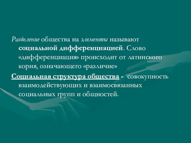 Разделение общества на элементы называют социальной дифференциацией. Слово «дифференциация» происходит от латинского