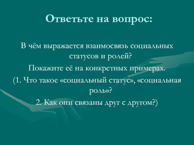 Ответьте на вопрос: В чём выражается взаимосвязь социальных статусов и ролей? Покажите