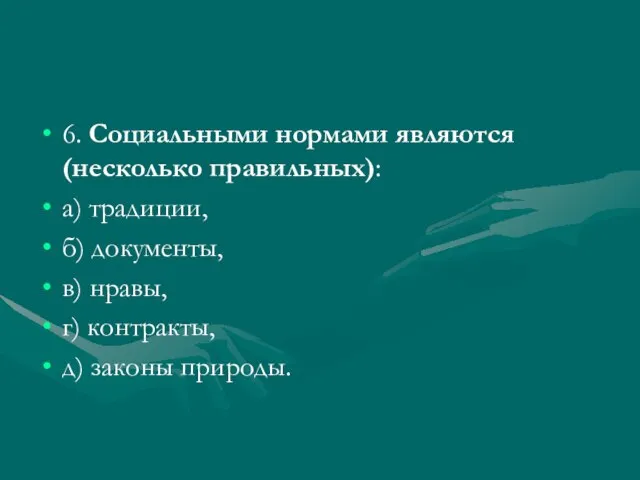 6. Социальными нормами являются (несколько правильных): а) традиции, б) документы, в) нравы,