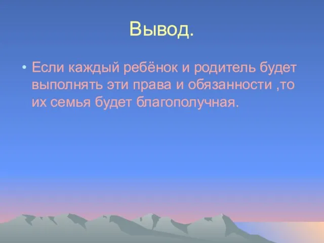 Вывод. Если каждый ребёнок и родитель будет выполнять эти права и обязанности