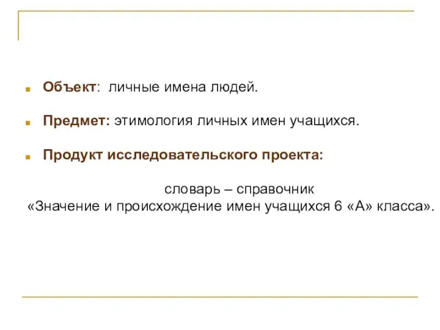 Объект: личные имена людей. Предмет: этимология личных имен учащихся. Продукт исследовательского проекта: