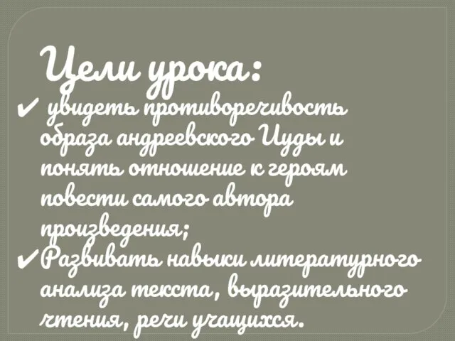 Цели урока: увидеть противоречивость образа андреевского Иуды и понять отношение к героям
