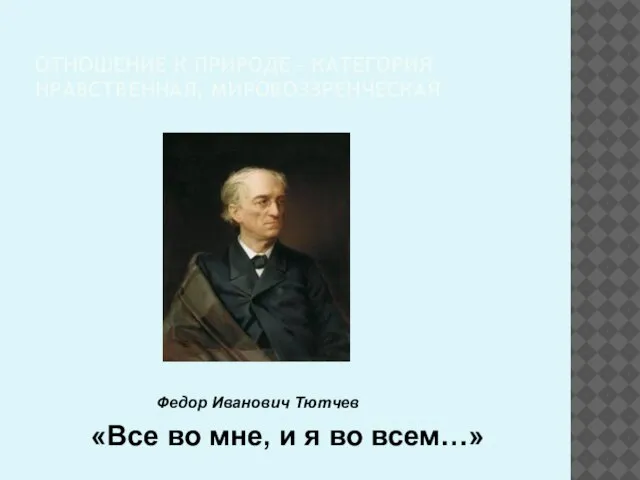 ОТНОШЕНИЕ К ПРИРОДЕ – КАТЕГОРИЯ НРАВСТВЕННАЯ, МИРОВОЗЗРЕНЧЕСКАЯ «Все во мне, и я