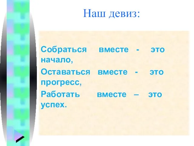 Наш девиз: Собраться вместе - это начало, Оставаться вместе - это прогресс,