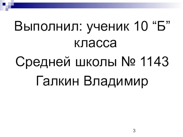 Выполнил: ученик 10 “Б” класса Средней школы № 1143 Галкин Владимир