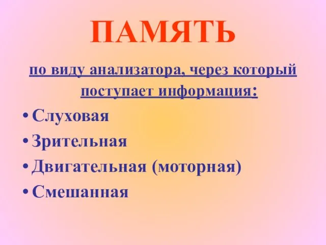 ПАМЯТЬ по виду анализатора, через который поступает информация: Слуховая Зрительная Двигательная (моторная) Смешанная