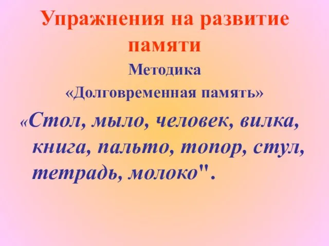 Упражнения на развитие памяти Методика «Долговременная память» «Стол, мыло, человек, вилка, книга,