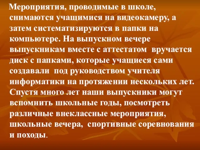 Мероприятия, проводимые в школе, снимаются учащимися на видеокамеру, а затем систематизируются в