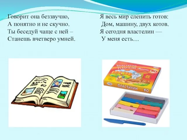 Говорит она беззвучно, А понятно и не скучно. Ты беседуй чаще с